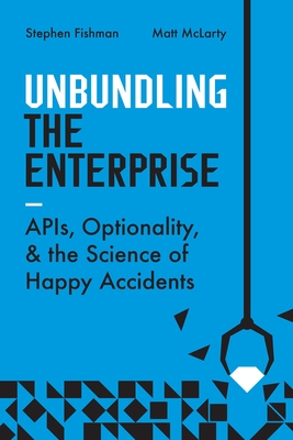 Unbundling the Enterprise: Apis, Optionality, and the Science of Happy Accidents