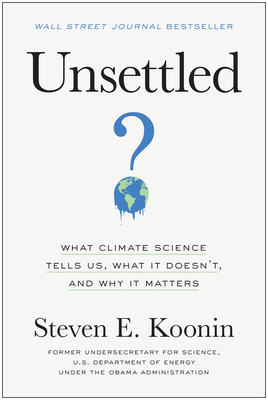 Unsettled: What Climate Science Tells Us, What It Doesn't, and Why It Matters