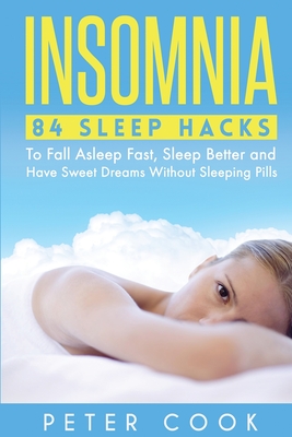 Insomnia: 84 Sleep Hacks To Fall Asleep Fast, Sleep Better and Have Sweet Dreams Without Sleeping Pills