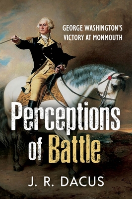 Perceptions of Battle: George Washington's Victory at Monmouth