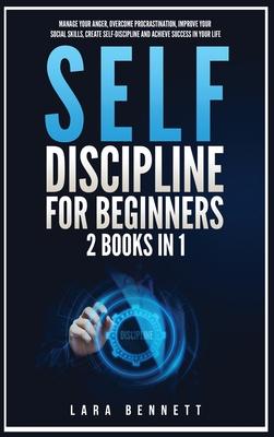 Self-Discipline for Beginners: 2 Books in 1: Manage Your Anger, Overcome Procrastination, Improve Your Social Skills, Create Self-Discipline and Achieve Success in Your Life