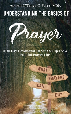 Understanding the Basics of Prayer: A 30-Day Devotional to Set You Up for a Fruitful Prayer Life