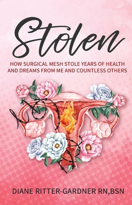 Stolen: How Surgical Mesh Stole Years of Health and Dreams From Me and Countless Others