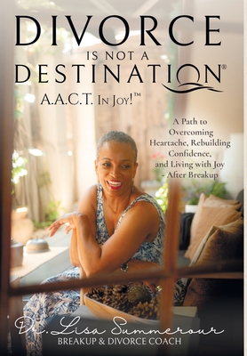 Divorce Is Not A Destination(R) A.A.C.T. In Joy!(TM)