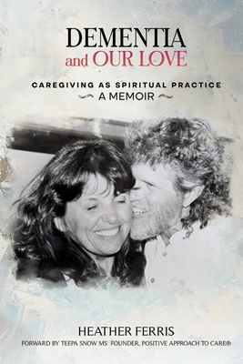 Dementia and Our Love: Caregiving As Spiritual Practice