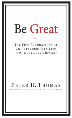 Be Great: The Five Foundations of an Extraordinary Life in Business - and Beyond