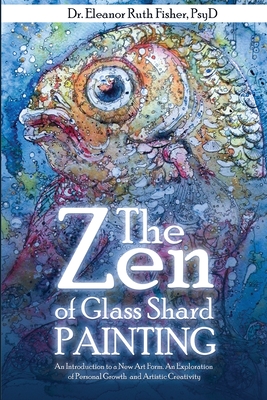 The Zen of Glass Shard Painting: An Introduction to a New Art Form and an Exploration of Personal and Artistic Development