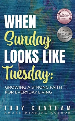 When Sunday Looks Like Tuesday: Growing a Strong Faith for Everyday Living