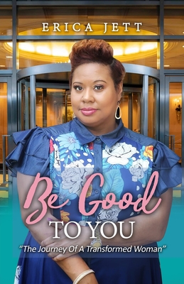 Be Good to You: The Journey Of A Transformed Woman