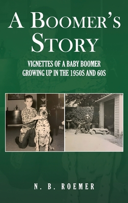 A Boomer's Story: Vignettes of a Baby Boomer Growing up in the 1950s and 60s