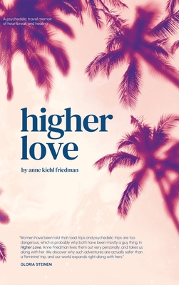 Higher Love: A Psychedelic Travel Memoir of Heartbreak and Healing