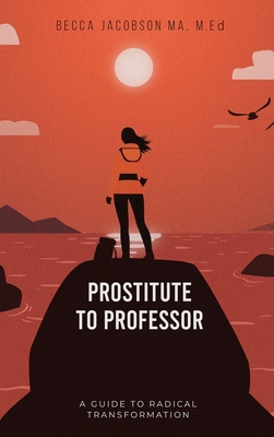 Prostitute to Professor: A Guide to Radical Transformation