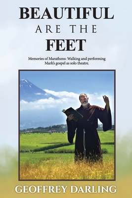 Beautiful Are The Feet: Memories of Marathons: Walking and Performing Mark's Gospel As Solo Theatre