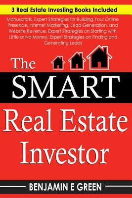 The Smart Real Estate Investor: Real Estate Book Bundle 3 Manuscripts Expert Strategies on Real Estate Investing, Finding and Generating Leads, Funding, Proven Methods for Investing in Real Estate