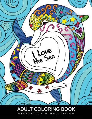 I love Sea coloring books for adults: Ocean Life Enchanting Underwater Seascapes