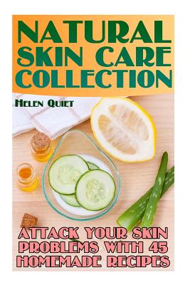 Natural Skin Care Collection: Attack Your Skin Problems with 45 Homemade Recipes: (Natural Skin Care, Natural Beauty Book)