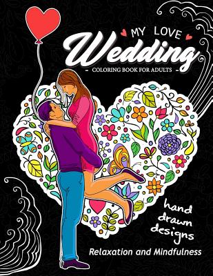My Love Wedding Coloring Book for Adults: Hand Drawn Desing (Flower, Animals, Teddy Bear and other) for Relaxation and Stress Relief