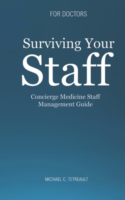 Surviving Your Staff: True Stories and Practical Tips for Physician CEOs