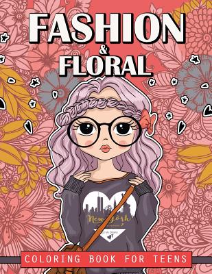 Fashion and Floral Coloring Book for Teens: Cute Fashion Coloring Books For Adults, Teens and Girls