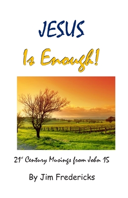 JESUS Is Enough!: 21st Century Musings from John 15