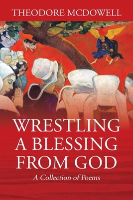 Wrestling a Blessing from God: A Collection of Poems