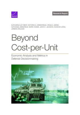 Beyond Cost-per-Unit: Economic Analysis and Metrics in Defense Decisionmaking