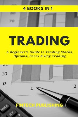Trading: 4 Books in 1: A Beginner's Guide to Trading Stocks, Options, Forex & Day Trading