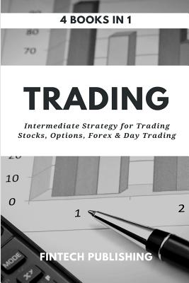 Trading: 4 Books in 1: Intermediate Strategy for Trading Stocks, Options, Forex & Day Trading