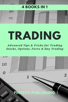 Trading: 4 Books in 1: Advanced Tips & Tricks for Trading Stocks, Options, Forex and Day Trading
