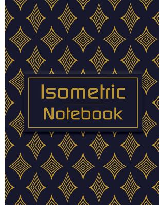 Isometric Notebook: Isometric Graph Paper Notebook 1/4 Inch Equilateral Triangle For Sketches, Gaming, Mapping, Graphs, Structuring Sketches and etc.