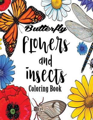 Butterfly Flowers And Insects Coloring Book: Butterfly Dragonfly Insects Flowers Froral Coloring Book For Adults Large Print