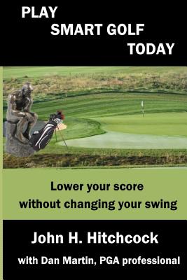 Play Smart Golf Today: Lower your score without changing your swing