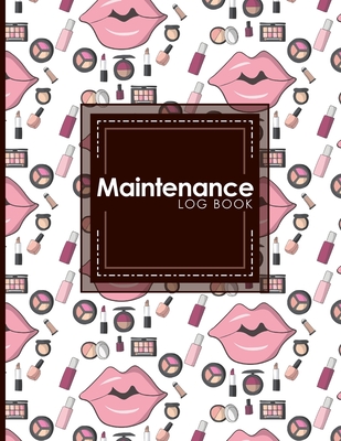 Maintenance Log Book: Repairs And Maintenance Record Book for Home, Office, Construction and Other Equipments, Cute Cosmetic Makeup Cover