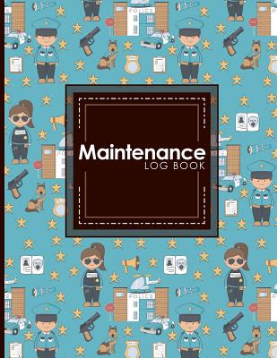 Maintenance Log Book: Repairs And Maintenance Record Book for Home, Office, Construction and Other Equipments, Cute Police Cover