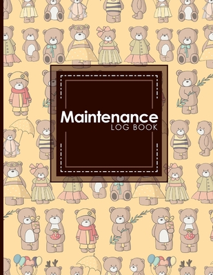Maintenance Log Book: Repairs And Maintenance Record Book for Home, Office, Construction and Other Equipments, Cute Teddy Bear Cover