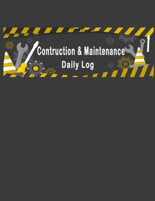 Construction & Maintenance Daily Log Book: Daily Record For Jobsite Project Management Equipment Safety Building. 8.5x11 Inches 120 Pages
