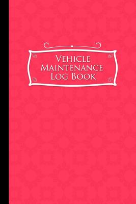 Vehicle Maintenance Log Book: Repairs And Maintenance Record Book for Cars, Trucks, Motorcycles and Other Vehicles with Parts List and Mileage Log, Pink Cover, 6 x 9