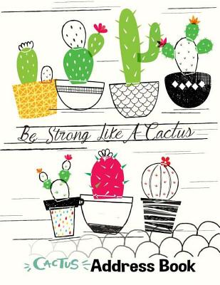Cactus Address Book: Be Strong Like A Cactus: Large Print Size 8.5 x 11 Inches, Alphabetical with Tabs to Organize Record Emergency Contacts, Contact, Address, Phone Number, Mobile, Fax, Email, Birthday, Notes. More than 300 contacts.