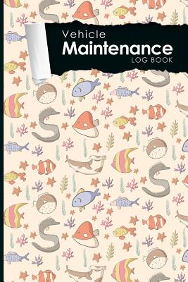 Vehicle Maintenance Log Book: Repairs And Maintenance Record Book for Cars, Trucks, Motorcycles and Other Vehicles with Parts List and Mileage Log, Cute Sea Creature Cover, 6 x 9