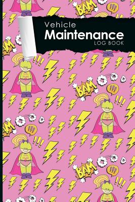 Vehicle Maintenance Log Book: Repairs And Maintenance Record Book for Cars, Trucks, Motorcycles and Other Vehicles with Parts List and Mileage Log, Cute Super Hero Cover, 6 x 9