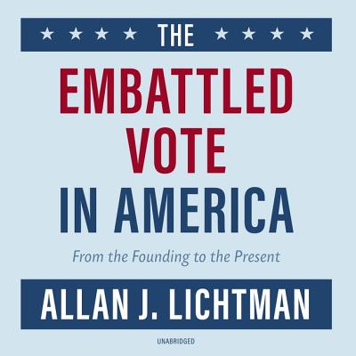 The Embattled Vote in America Lib/E: From the Founding to the Present