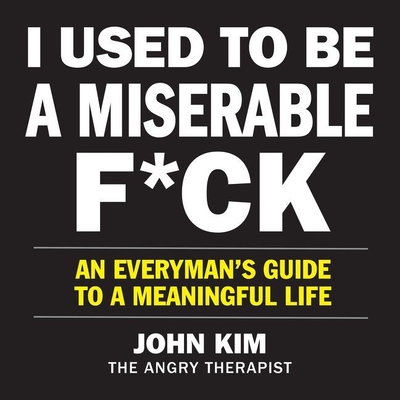 I Used to Be a Miserable F*ck Lib/E: An Everyman's Guide to a Meaningful Life