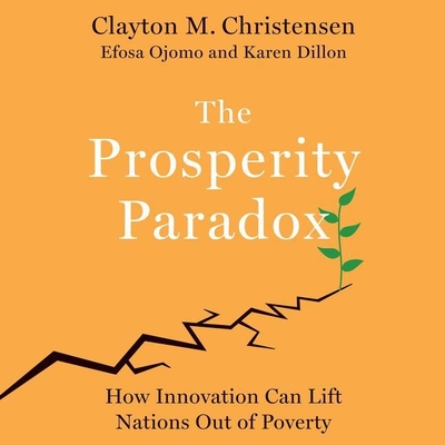 The Prosperity Paradox Lib/E: How Innovation Can Lift Nations Out of Poverty