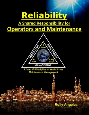 Reliability - A Shared Responsibility for Operators and Maintenance: Sequel to World Class Maintenance Management - The 12 Disciplines and Maintenance - Roadmap to Reliability