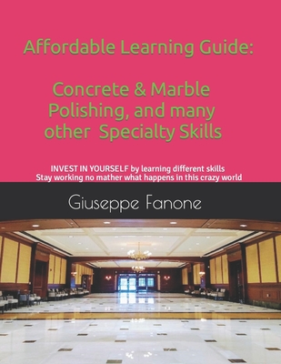 Affordable Learning Guide: Concrete & Marble Polishing, And Many other Specialty Skills
