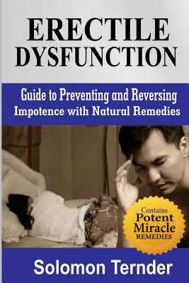 Erectile dysfunction: How to use the miracle plant to reverse impotence.: Guide To Preventing And Reversing Impotence With Natural Home Remedies