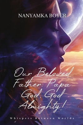 Our Beloved Father: Papa God, God Almighty!