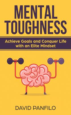 Mental Toughness: Achieve Goals and Conquer Life with an Elite Mindset