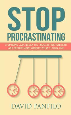 Stop Procrastinating: Stop Being Lazy, Break the Procrastination Habit and Become More Productive with Your Time