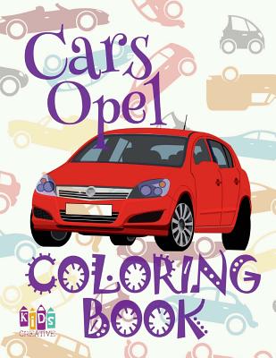 Cars opel coloring book: &#9996; Coloring Book Kindergarten &#9998; Coloring Book Mini &#9998; Coloring Book 3 In 1 &#9997; Coloring Book Large Pictures &#9998;